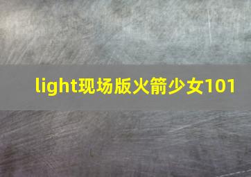 light现场版火箭少女101