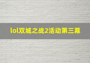 lol双城之战2活动第三幕