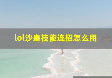 lol沙皇技能连招怎么用