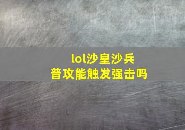 lol沙皇沙兵普攻能触发强击吗