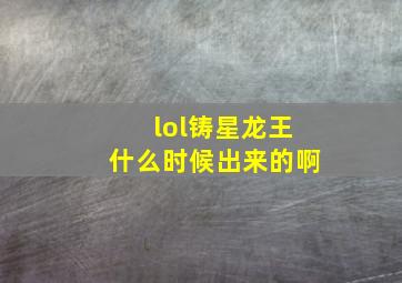 lol铸星龙王什么时候出来的啊