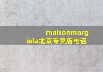 maisonmargiela北京专卖店电话