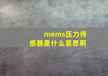 mems压力传感器是什么意思啊