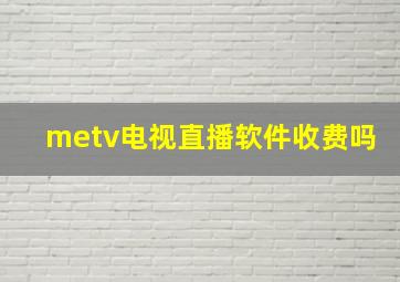 metv电视直播软件收费吗