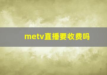 metv直播要收费吗