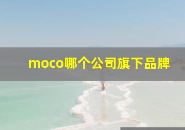 moco哪个公司旗下品牌