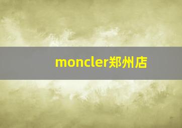 moncler郑州店