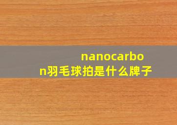 nanocarbon羽毛球拍是什么牌子