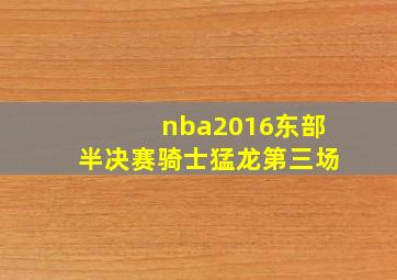 nba2016东部半决赛骑士猛龙第三场