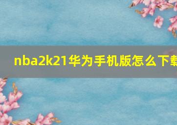 nba2k21华为手机版怎么下载