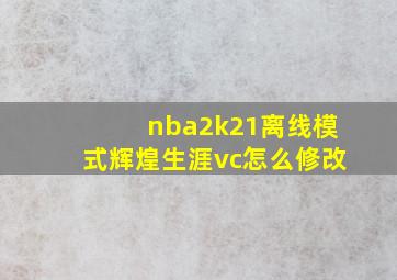 nba2k21离线模式辉煌生涯vc怎么修改