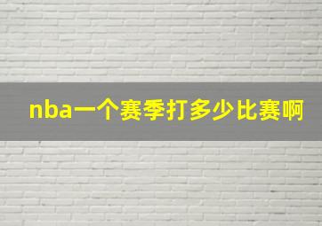 nba一个赛季打多少比赛啊