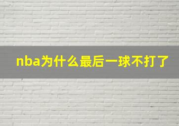 nba为什么最后一球不打了