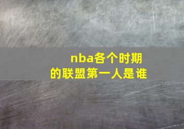 nba各个时期的联盟第一人是谁