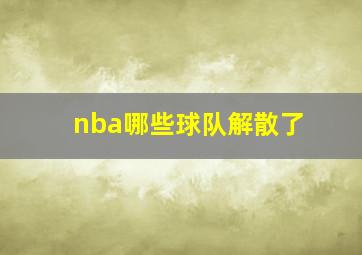 nba哪些球队解散了