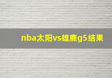 nba太阳vs雄鹿g5结果