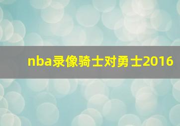 nba录像骑士对勇士2016