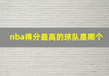 nba得分最高的球队是哪个