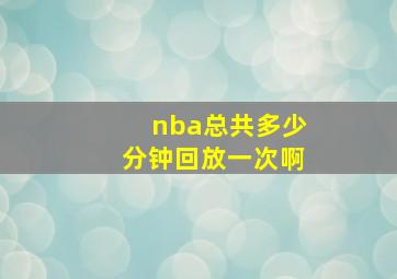 nba总共多少分钟回放一次啊