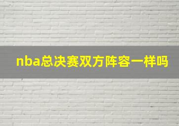 nba总决赛双方阵容一样吗