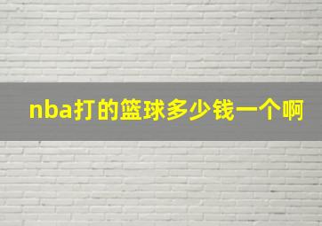 nba打的篮球多少钱一个啊