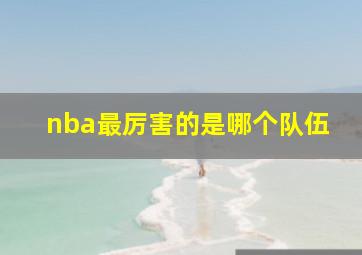 nba最厉害的是哪个队伍