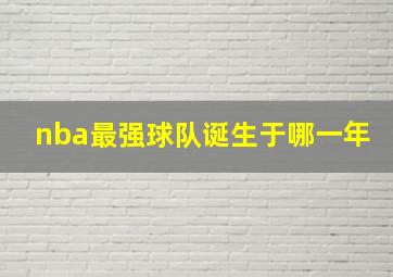 nba最强球队诞生于哪一年