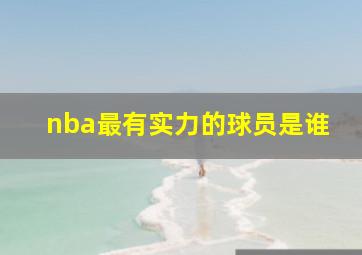 nba最有实力的球员是谁