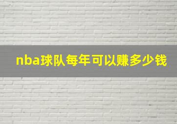 nba球队每年可以赚多少钱