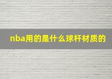 nba用的是什么球杆材质的