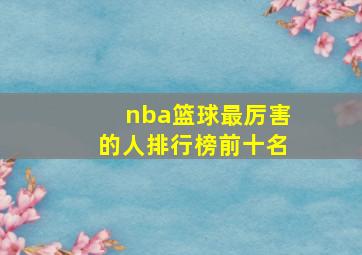 nba篮球最厉害的人排行榜前十名