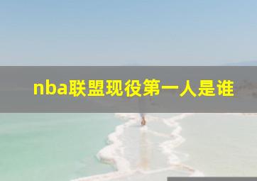 nba联盟现役第一人是谁