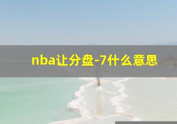 nba让分盘-7什么意思