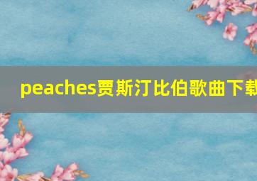 peaches贾斯汀比伯歌曲下载