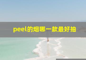 peel的烟哪一款最好抽