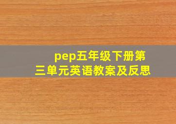 pep五年级下册第三单元英语教案及反思