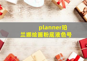 planner珀兰娜绘画粉底液色号