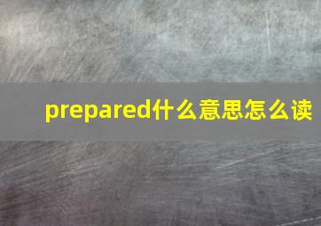 prepared什么意思怎么读