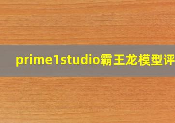 prime1studio霸王龙模型评测