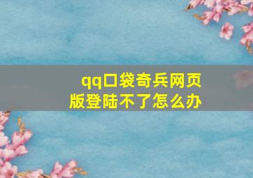 qq口袋奇兵网页版登陆不了怎么办