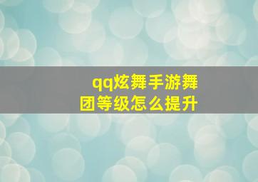 qq炫舞手游舞团等级怎么提升