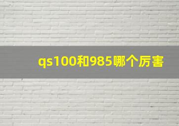 qs100和985哪个厉害