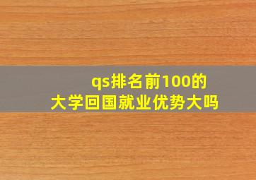 qs排名前100的大学回国就业优势大吗