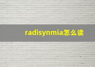 radisynmia怎么读