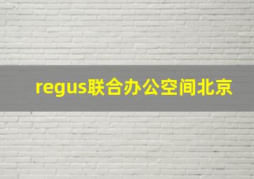 regus联合办公空间北京