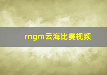 rngm云海比赛视频