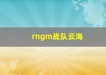 rngm战队云海