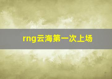 rng云海第一次上场