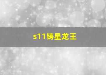 s11铸星龙王