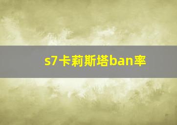 s7卡莉斯塔ban率